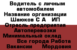 Водитель с личным автомобилем › Название организации ­ Шаюков С.А., ИП › Отрасль предприятия ­ Автоперевозки › Минимальный оклад ­ 120 000 - Все города Работа » Вакансии   . Мордовия респ.